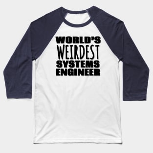 World's Weirdest Systems Engineer Baseball T-Shirt